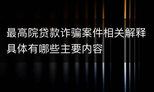 最高院贷款诈骗案件相关解释具体有哪些主要内容