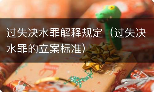 过失决水罪解释规定（过失决水罪的立案标准）