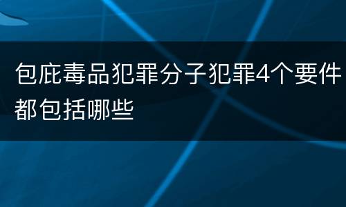 包庇毒品犯罪分子犯罪4个要件都包括哪些