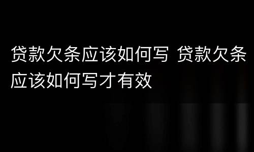 贷款欠条应该如何写 贷款欠条应该如何写才有效