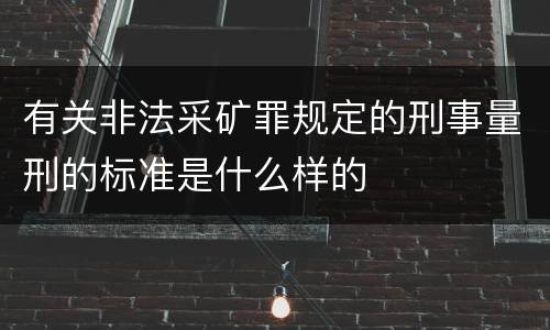 有关非法采矿罪规定的刑事量刑的标准是什么样的