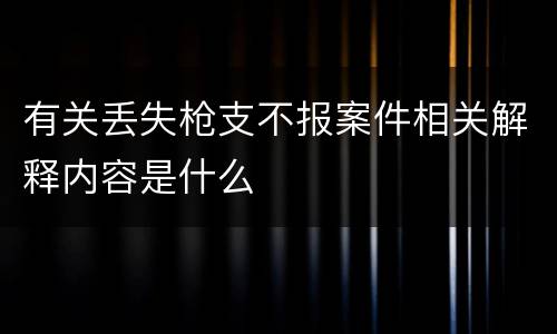 有关丢失枪支不报案件相关解释内容是什么