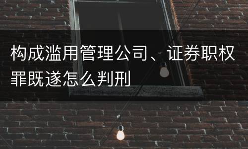 构成滥用管理公司、证券职权罪既遂怎么判刑