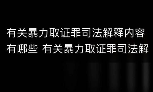 有关暴力取证罪司法解释内容有哪些 有关暴力取证罪司法解释内容有哪些规定