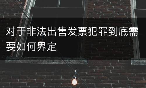 对于非法出售发票犯罪到底需要如何界定