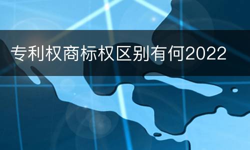 专利权商标权区别有何2022