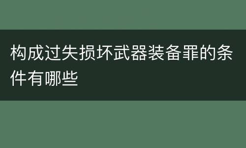 构成过失损坏武器装备罪的条件有哪些