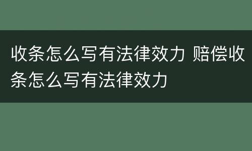 收条怎么写有法律效力 赔偿收条怎么写有法律效力