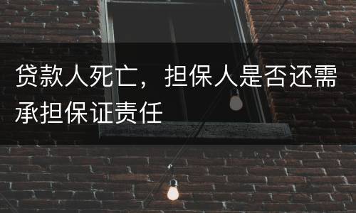 贷款人死亡，担保人是否还需承担保证责任