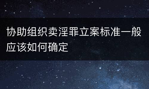 协助组织卖淫罪立案标准一般应该如何确定