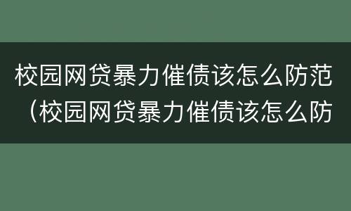 校园网贷暴力催债该怎么防范（校园网贷暴力催债该怎么防范呢）