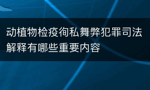 动植物检疫徇私舞弊犯罪司法解释有哪些重要内容