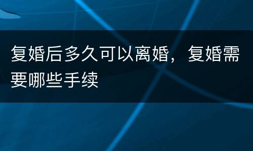 复婚后多久可以离婚，复婚需要哪些手续