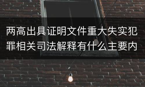 两高出具证明文件重大失实犯罪相关司法解释有什么主要内容