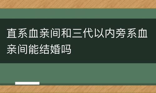 直系血亲间和三代以内旁系血亲间能结婚吗