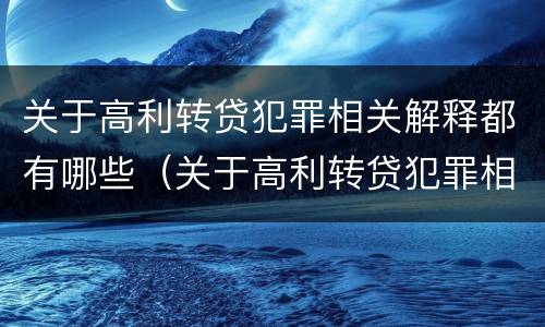 关于高利转贷犯罪相关解释都有哪些（关于高利转贷犯罪相关解释都有哪些规定）