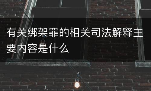 有关绑架罪的相关司法解释主要内容是什么