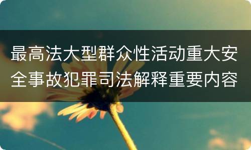 最高法大型群众性活动重大安全事故犯罪司法解释重要内容