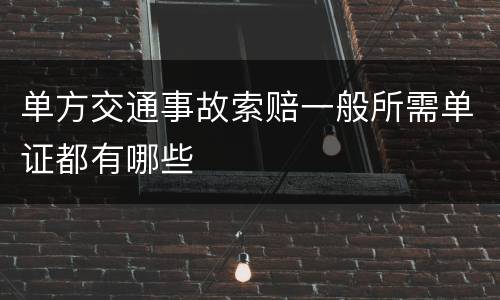 单方交通事故索赔一般所需单证都有哪些