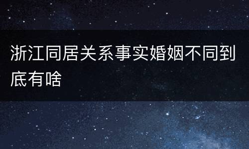 浙江同居关系事实婚姻不同到底有啥