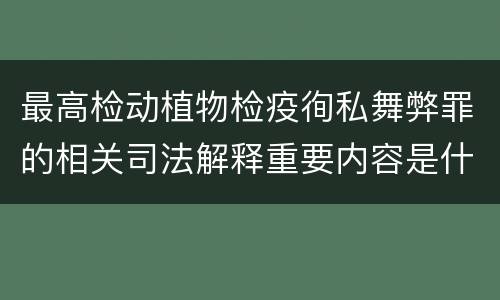 最高检动植物检疫徇私舞弊罪的相关司法解释重要内容是什么