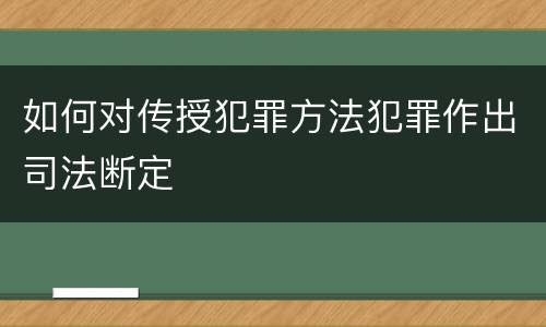 如何对传授犯罪方法犯罪作出司法断定