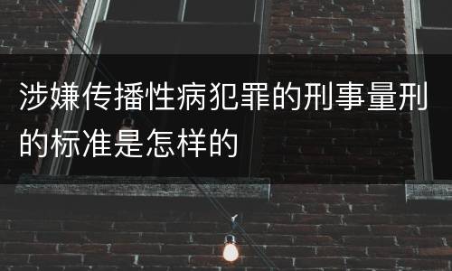 涉嫌传播性病犯罪的刑事量刑的标准是怎样的