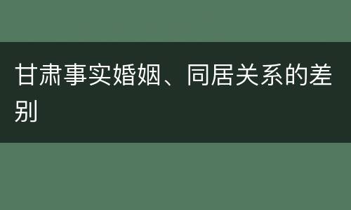 甘肃事实婚姻、同居关系的差别