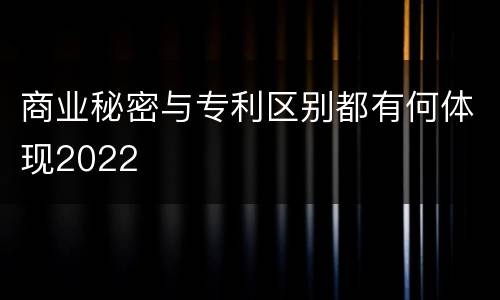 商业秘密与专利区别都有何体现2022