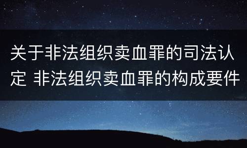 关于非法组织卖血罪的司法认定 非法组织卖血罪的构成要件