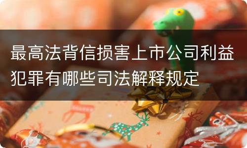 最高法背信损害上市公司利益犯罪有哪些司法解释规定