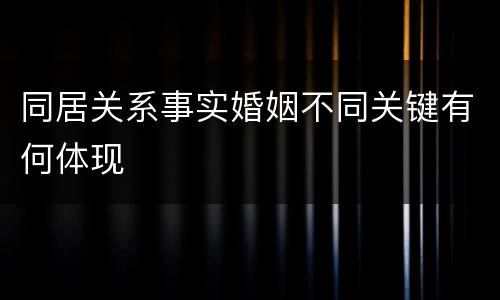 同居关系事实婚姻不同关键有何体现