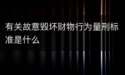 有关故意毁坏财物行为量刑标准是什么