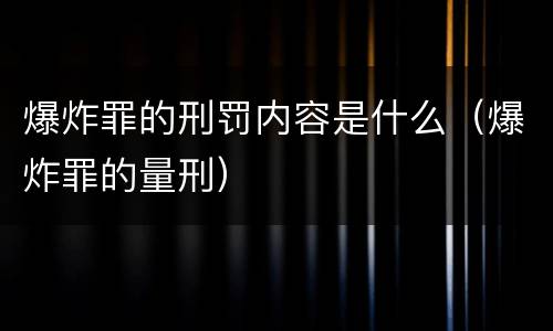 爆炸罪的刑罚内容是什么（爆炸罪的量刑）