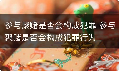 参与聚赌是否会构成犯罪 参与聚赌是否会构成犯罪行为