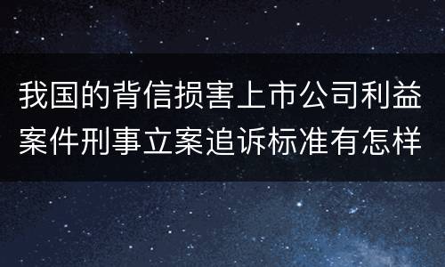 我国的背信损害上市公司利益案件刑事立案追诉标准有怎样的规定