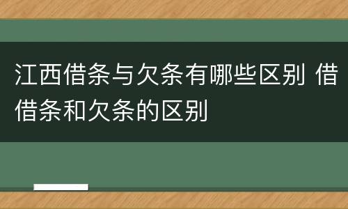 江西借条与欠条有哪些区别 借借条和欠条的区别