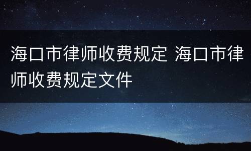 海口市律师收费规定 海口市律师收费规定文件