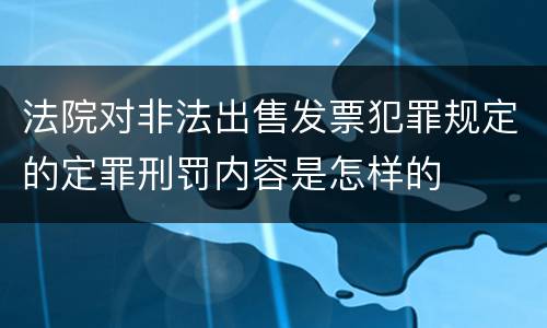 法院对非法出售发票犯罪规定的定罪刑罚内容是怎样的