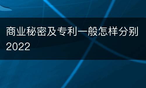 商业秘密及专利一般怎样分别2022