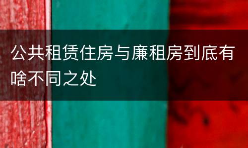 公共租赁住房与廉租房到底有啥不同之处