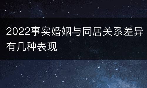 2022事实婚姻与同居关系差异有几种表现