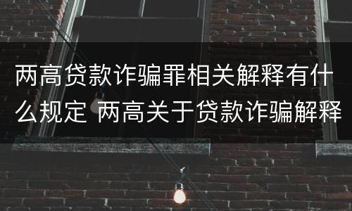 两高贷款诈骗罪相关解释有什么规定 两高关于贷款诈骗解释