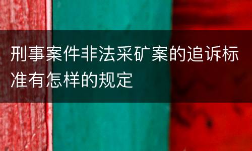 刑事案件非法采矿案的追诉标准有怎样的规定