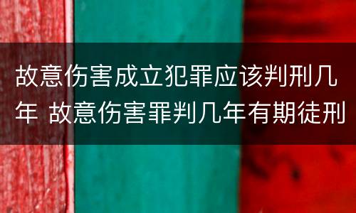 故意伤害成立犯罪应该判刑几年 故意伤害罪判几年有期徒刑