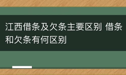 江西借条及欠条主要区别 借条和欠条有何区别