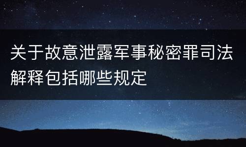 关于故意泄露军事秘密罪司法解释包括哪些规定