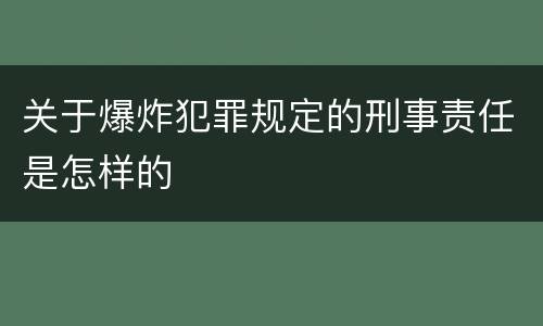 关于爆炸犯罪规定的刑事责任是怎样的