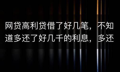 网贷高利贷借了好几笔，不知道多还了好几千的利息，多还的利息能退回来吗