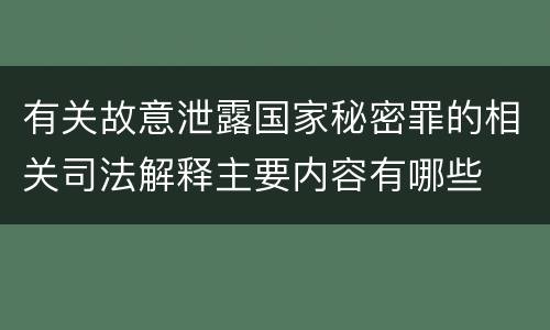 有关故意泄露国家秘密罪的相关司法解释主要内容有哪些